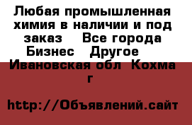 Любая промышленная химия в наличии и под заказ. - Все города Бизнес » Другое   . Ивановская обл.,Кохма г.